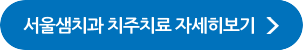 서울샘치과 치주치료 자세히보기